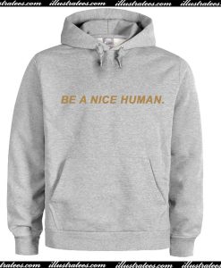 Be A Nice Human Hoodie AI