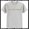 Be A Nice Human T Shirt AI