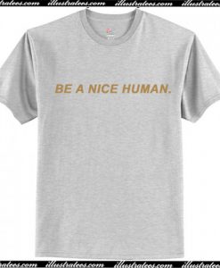 Be A Nice Human T Shirt AI