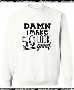 Damn I make 50 Look Good Sweatshirt AI