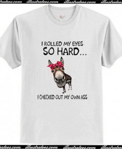 Donkey I rolled my eyes so hard I checked out my own ass T Shirt AI