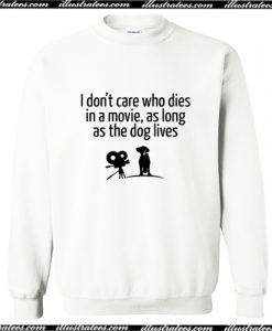 I dont care who dies in a movie,as long as the dog lives Sweatshirt AI