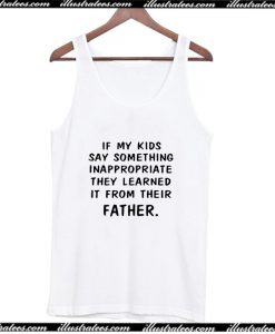 If my kids say something Inappropriate they learned it from their father Tank Top AI