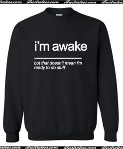 Im Awake But The Doesn't Mean I'm Ready To Stuff Sweatshirt AI