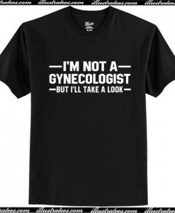 Im Not A Gynecologist But I Take A Look T Shirt AI