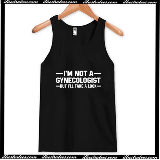 Im Not A Gyne ologist But I'll Take A Look Tank Top AI