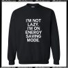 Im Not Lazy Im On Energy Saving Mode Sweatshirt AI