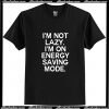 Im Not Lazy Im On Energy Saving Mode T Shirt AI