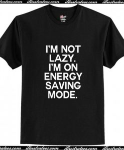 Im Not Lazy Im On Energy Saving Mode T Shirt AI