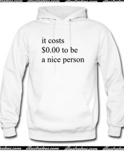 It Costs 0 Dollar To Be A Nice Person Hoodie AI