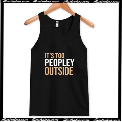 Its Too Peopley Outside Tank Top AI