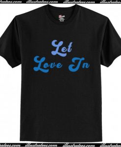 Let Love In T Shirt AI