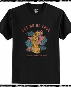 Let me be free keep the wilderness wild T Shirt AI