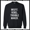 MISFIT REBEL TROUBLE MAKER Trending Sweatshirt AI