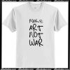 Make Art Not War T Shirt AI