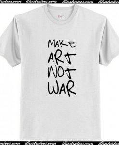 Make Art Not War T Shirt AI