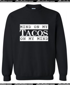 Mind On My Tacos On My Mind Sweatshirt AI