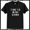 Time To Wine Down T Shirt AI