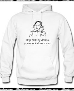 stop making drama you're not shakespeare Hoodie AI