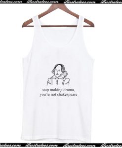 stop making drama you're not shakespeare Tank Top AI
