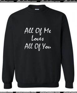 All Of Me Loves All Of You Sweatshirt AI