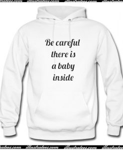 Be Careful There Is A Baby Inside Hoodie AI