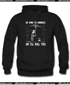 Be Kind To Animals Or I’ll Kill You Hoodie AI
