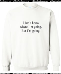 I Don’t Know Where I’m Going But I’m Going Sweatshirt AI
