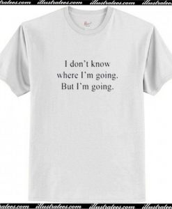 I Don’t Know Where I’m Going But I’m Going T Shirt AI