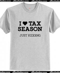 I Heart Tax Season Just Kidding T Shirt AI