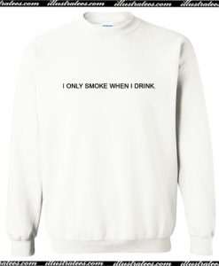 I Only Smoke When I Drink Sweatshirt AI