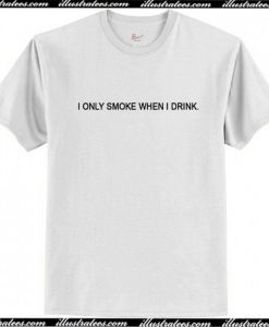 I Only Smoke When I Drink T Shirt AI