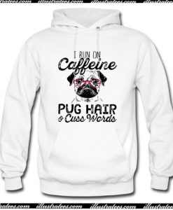 I Run on Caffeine, Pug Hair and Cuss Words Hoodie AI