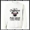 I Run on Caffeine, Pug Hair and Cuss Words Sweatshirt AI