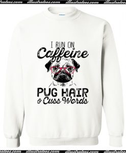 I Run on Caffeine, Pug Hair and Cuss Words Sweatshirt AI