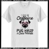 I Run on Caffeine, Pug Hair and Cuss Words T-Shirt AI