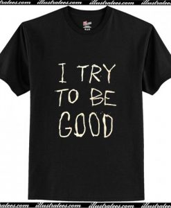 I Try To Be Good T Shirt AI