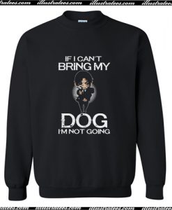 If I Can’t Bring My Dog I’m Not Going Sweatshirt AI