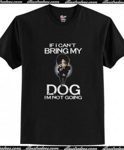If I Can’t Bring My Dog I’m Not Going T Shirt AI