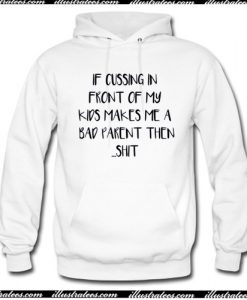 If cussing in front of my kid makes me a bad parent then shit funny Hoodie AI