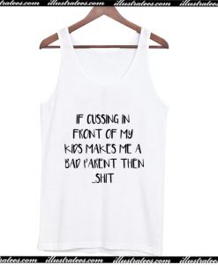 If cussing in front of my kid makes me a bad parent then shit funny Tank Top AI