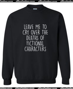 Leave Me To Cry Over The Deaths Sweatshirt AI