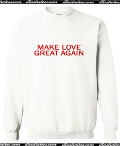 Make Love Great Again Sweatshirt AI