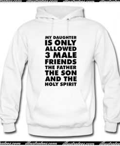 My Daughter is only allowed 3 male friends The Father The Son and The Holy Spirit Hoodie AI