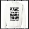 My Daughter is only allowed 3 male friends The Father The Son and The Holy Spirit Sweatshirt AT