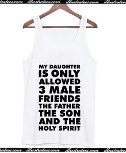 My Daughter is only allowed 3 male friends The Father The Son and The Holy Spirit Tank Top AI