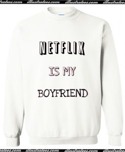 Netflix Is My Boyfrien Sweatshirt AI