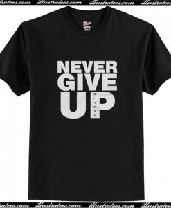 Never Give Up T Shirt AI