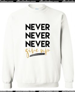 Never Never Never Give Up Sweatshirt AI