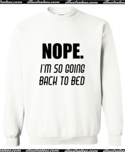 Nope Im Going Back To Bed Sweatshirt AI